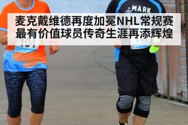 麦克戴维德再度加冕NHL常规赛最有价值球员传奇生涯再添辉煌